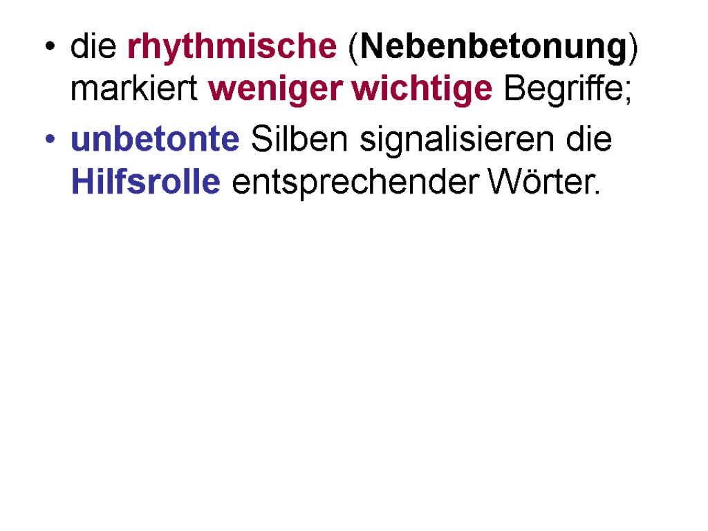 die rhythmische (Nebenbetonung) markiert weniger wichtige Begriffe; unbetonte Silben signalisieren die Hilfsrolle entsprechender Wörter.